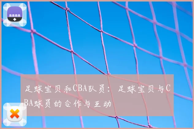 足球宝贝和CBA队员：足球宝贝与CBA球员的合作与互动